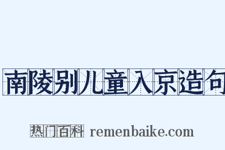 南陵别儿童入京造句是什么意思的图片